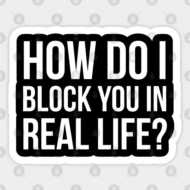 How Do I Block You In Real Life? Sticker by evokearo